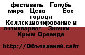 1.1) фестиваль : Голубь мира › Цена ­ 49 - Все города Коллекционирование и антиквариат » Значки   . Крым,Ореанда